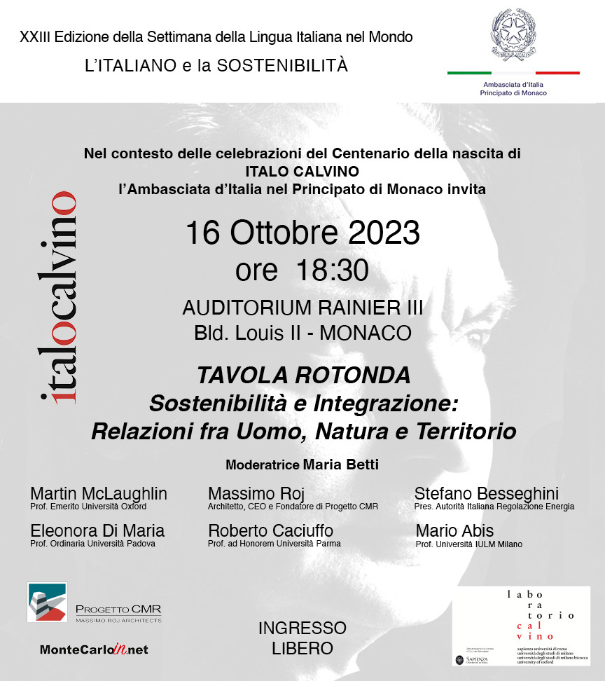 In occasione della XXIII Edizione della Settimana della Lingua Italiana nel Mondo "L'italiano e la sostenibilità" e in concomitanza delle Celebrazioni del Centenario della nascita di Italo Calvino, l'Ambasciata d'Italia a Monaco organizza una tavola rotonda il 16 ottobre ore 19.30 presso l'Auditorium Ranier II, su "Sostenibilità e integrazione: relazioni tra uomo,natura e territorio